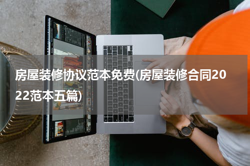 房屋装修协议范本免费(房屋装修合同2022范本五篇)