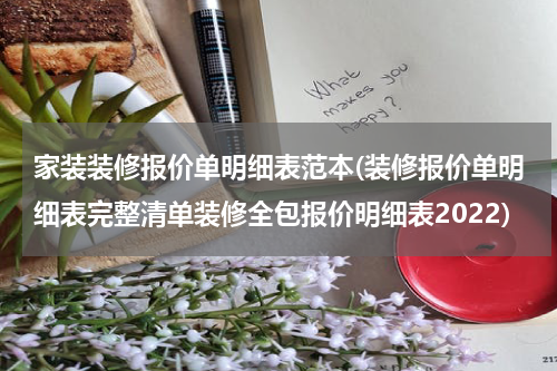家装装修报价单明细表范本(装修报价单明细表完整清单装修全包报价明细表2022)