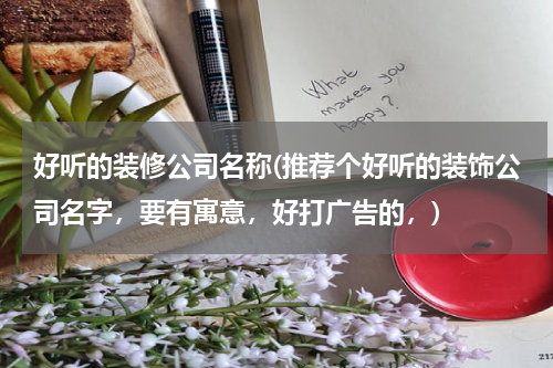 好听的装修公司名称(推荐个好听的装饰公司名字，要有寓意，好打广告的，)