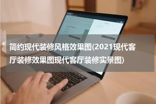 简约现代装修风格效果图(2021现代客厅装修效果图现代客厅装修实景图)