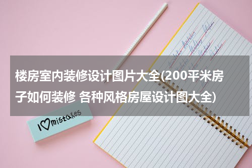 楼房室内装修设计图片大全(200平米房子如何装修 各种风格房屋设计图大全)