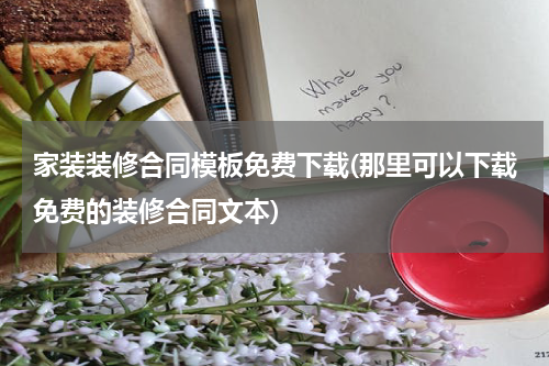 家装装修合同模板免费下载(那里可以下载免费的装修合同文本)