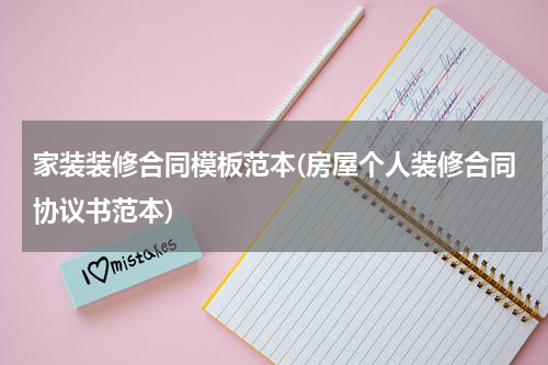 家装装修合同模板范本(房屋个人装修合同协议书范本)