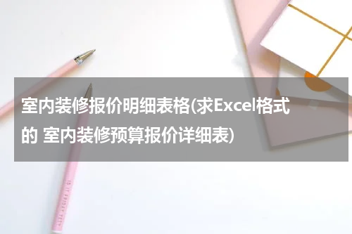 室内装修报价明细表格(求Excel格式的 室内装修预算报价详细表)