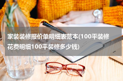 家装装修报价单明细表范本(100平装修花费明细100平装修多少钱)