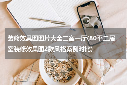 装修效果图图片大全二室一厅(80平二居室装修效果图2款风格案例对比)