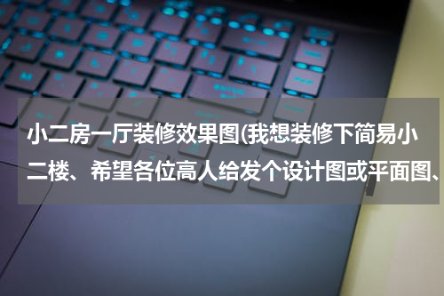 小二房一厅装修效果图(我想装修下简易小二楼、希望各位高人给发个设计图或平面图、谢谢啦)