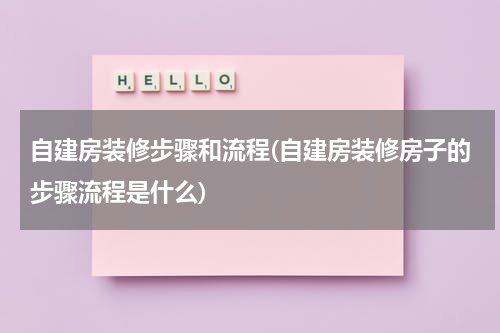 自建房装修步骤和流程(自建房装修房子的步骤流程是什么)