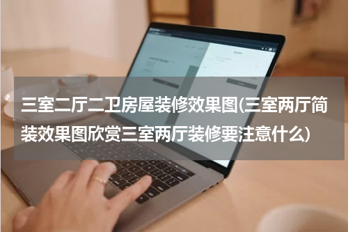三室二厅二卫房屋装修效果图(三室两厅简装效果图欣赏三室两厅装修要注意什么)