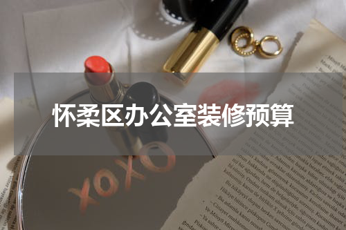 怀柔区办公室装修预算