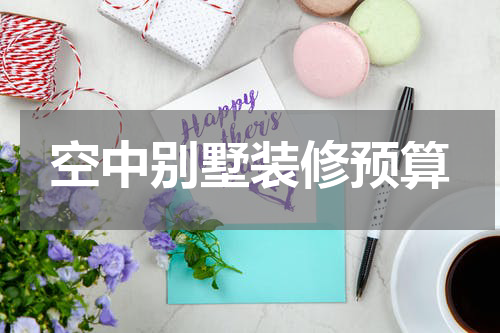 空中别墅装修预算