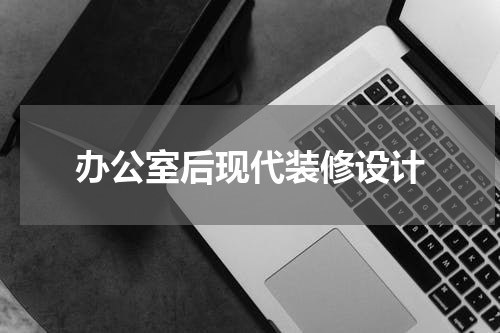 办公室后现代装修设计