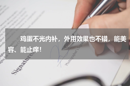 　　鸡蛋不光内补，外用效果也不错，能美容、能止痒！
