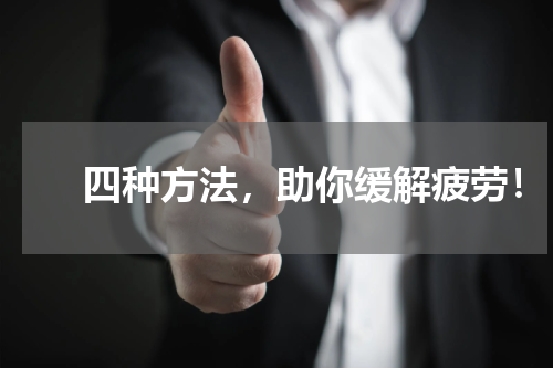 　　四种方法，助你缓解疲劳！