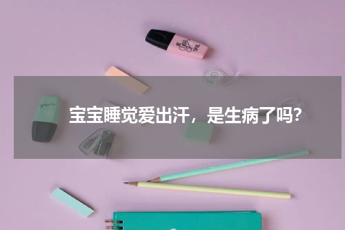 　　宝宝睡觉爱出汗，是生病了吗？