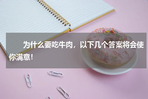 　　为什么要吃牛肉，以下几个答案将会使你满意！