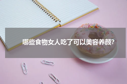 　　哪些食物女人吃了可以美容养颜？