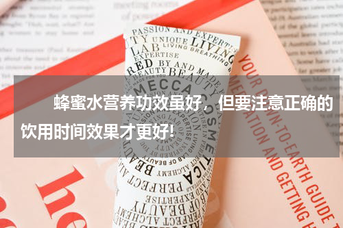 　　蜂蜜水营养功效虽好，但要注意正确的饮用时间效果才更好!